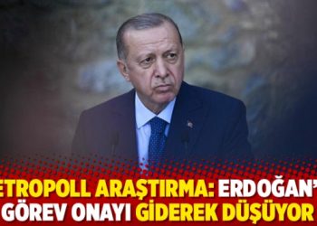 Metropoll Araştırma: Erdoğan&rsquo;ın g&ouml;rev onayı giderek d&uuml;ş&uuml;yor