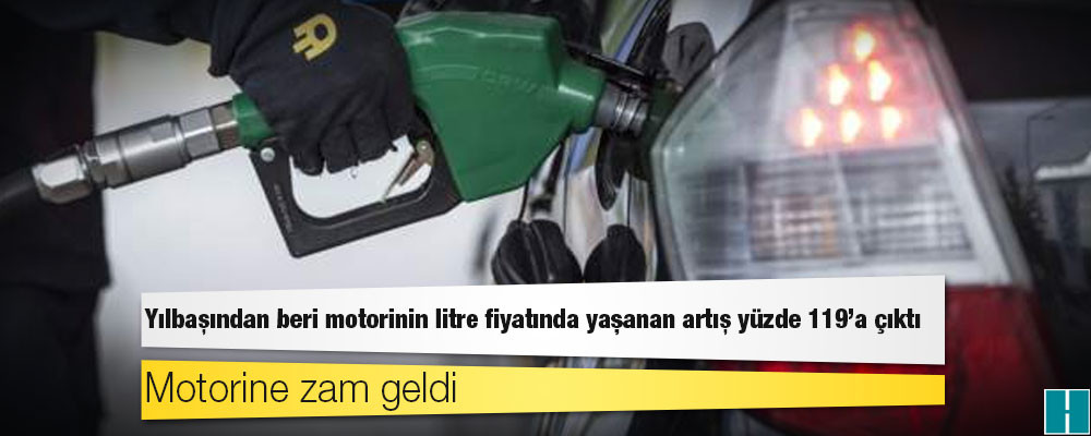 Motorine zam geldi: Yılbaşından beri motorinin litre fiyatında yaşanan artış yüzde 119'a çıktı