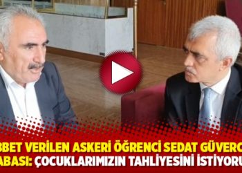 M&uuml;ebbet verilen askeri &ouml;ğrenci Sedat G&uuml;vercin&rsquo;in babası: &Ccedil;ocuklarımızın tahliyesini istiyoruz