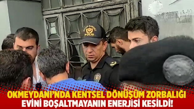 Okmeydanı’nda kentsel dönüşüm zorbalığı: Evini boşaltmayanın enerjisi kesildi!