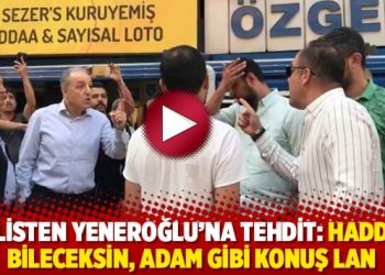 Polisten Yeneroğlu’na tehdit: Haddini bileceksin, adam gibi konuş lan
