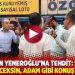 Polisten Yeneroğlu’na tehdit: Haddini bileceksin, adam gibi konuş lan