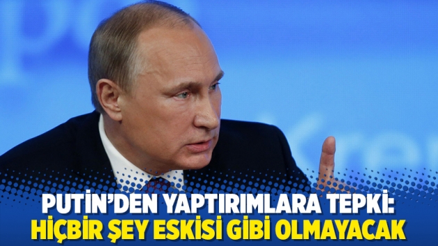 Putin'den yaptırımlara tepki: Hiçbir şey eskisi gibi olmayacak