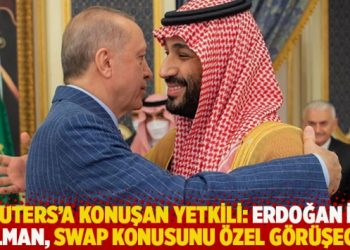 Reuters&rsquo;a konuşan yetkili: Erdoğan ile Selman, swap konusunu &ouml;zel g&ouml;r&uuml;şecek