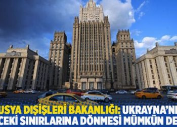 Rusya Dışişleri Bakanlığı: Ukrayna'nın &ouml;nceki sınırlarına d&ouml;nmesi m&uuml;mk&uuml;n değil