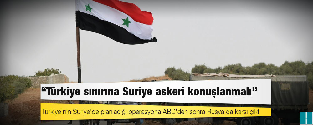 Rusya: Türkiye sınırına Suriye askeri konuşlanmalı