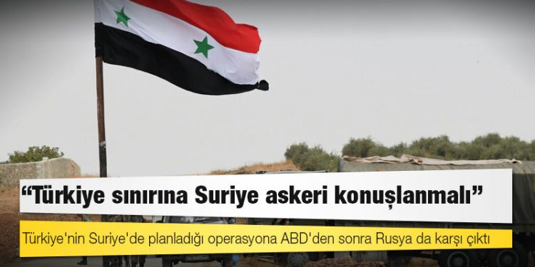 Rusya: Türkiye sınırına Suriye askeri konuşlanmalı
