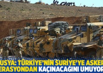 Rusya: T&uuml;rkiye&rsquo;nin Suriye&rsquo;ye askeri operasyondan ka&ccedil;ınacağını umuyoruz