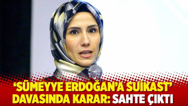 'Sümeyye Erdoğan'a suikast' davasında karar: Sahte çıktı