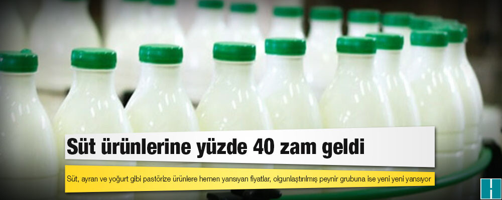 Süt ürünlerine yüzde 40 zam geldi