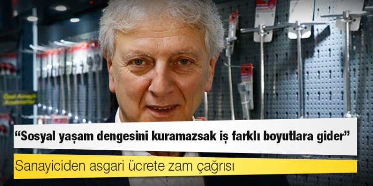 Sanayiciden asgari ücrete zam çağrısı: Sosyal yaşam dengesini kuramazsak iş farklı boyutlara gider