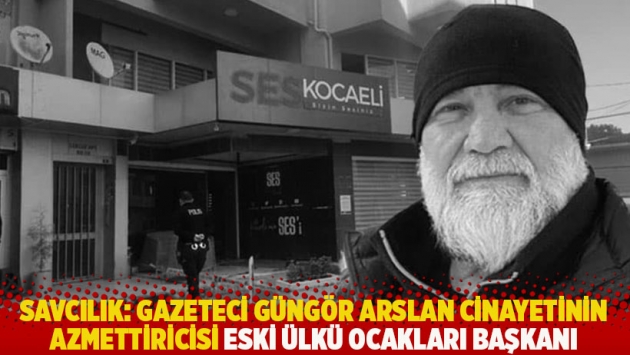 Savcılık: Gazeteci Güngör Arslan cinayetinin azmettiricisi eski Ülkü Ocakları başkanı