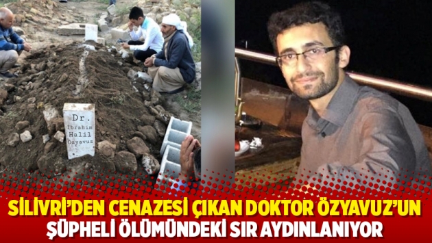 Silivri’den cenazesi çıkan doktor Özyavuz’un şüpheli ölümündeki sır aydınlanıyor