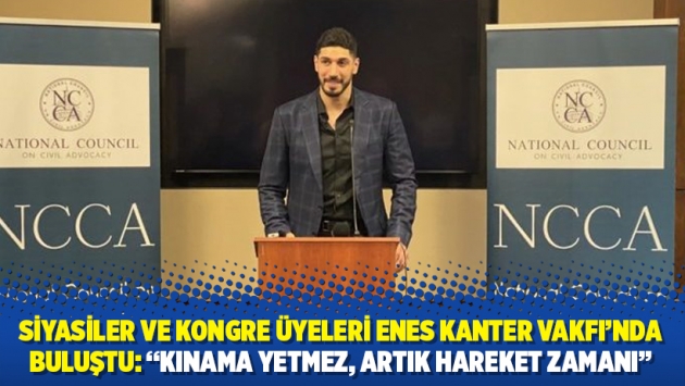 Siyasiler ve kongre üyeleri Enes Kanter Vakfı’nda buluştu: “Kınama yetmez, artık hareket zamanı”