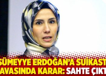 'S&uuml;meyye Erdoğan'a suikast' davasında karar: Sahte &ccedil;ıktı