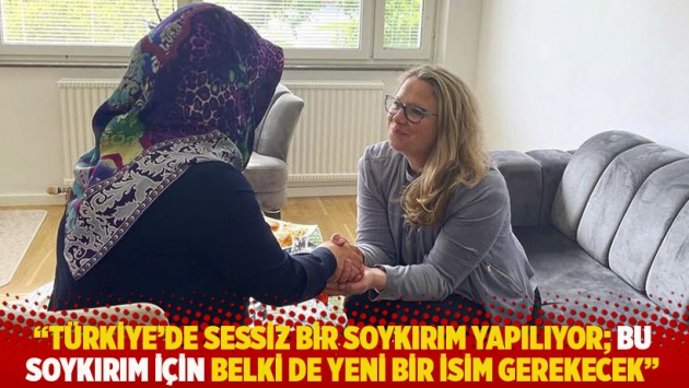 "Türkiye’de sessiz bir soykırım yapılıyor; bu soykırım için belki de yeni bir isim gerekecek"