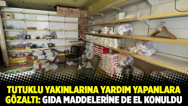 Tutuklu yakınlarına yardım yapanlara gözaltı: Gıda maddelerine de el konuldu