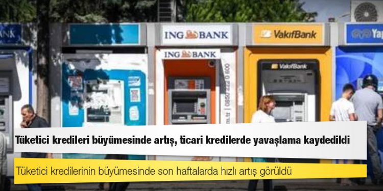 Tüketici kredileri büyümesinde artış, ticari kredilerde yavaşlama kaydedildi