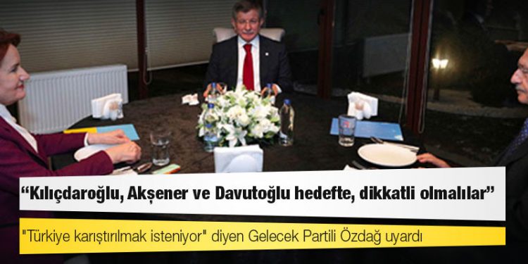 "Türkiye karıştırılmak isteniyor" diyen Gelecek Partili Özdağ uyardı: Kılıçdaroğlu, Akşener ve Davutoğlu hedefte, dikkatli olmalılar