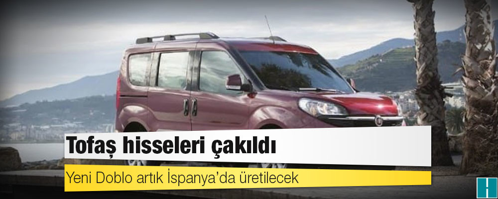 Yeni Doblo artık İspanya’da üretilecek: Tofaş hisseleri çakıldı