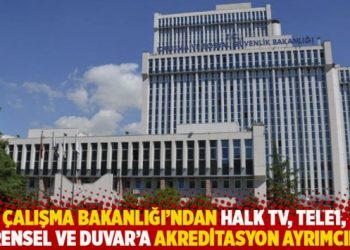 &Ccedil;alışma Bakanlığı'ndan Halk TV, TELE1, Evrensel ve Duvar'a akreditasyon ayrımcılığı
