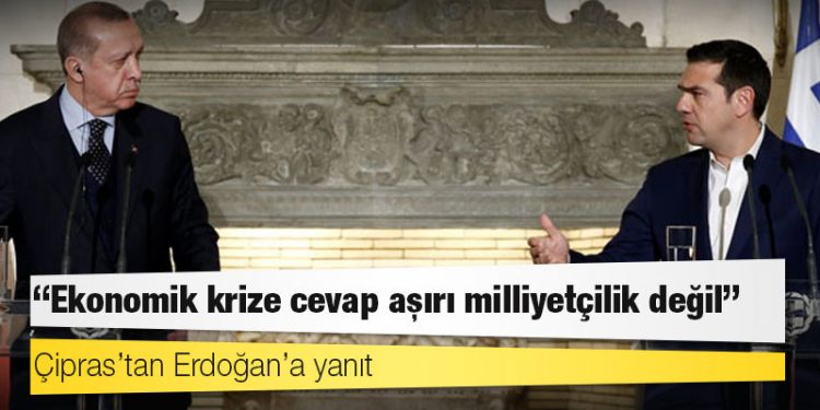 Çipras’tan Erdoğan’a yanıt: Ekonomik krize cevap aşırı milliyetçilik değil