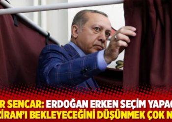 Özer Sencar: Erdoğan erken seçim yapacak, Haziran'ı bekleyeceğini düşünmek çok naif!