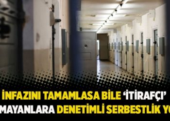 İnfazını tamamlasa bile &lsquo;itiraf&ccedil;ı&rsquo; olmayanlara denetimli serbestlik yok
