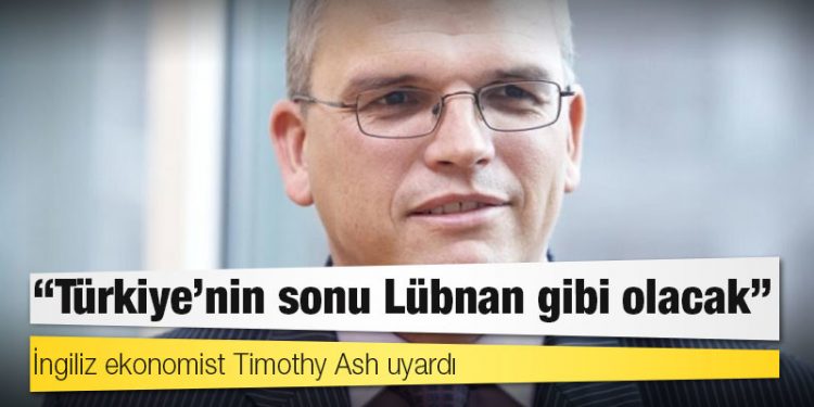 İngiliz ekonomist Timothy Ash uyardı: 'Türkiye’nin sonu Lübnan gibi olacak'