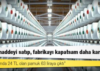 İplik üreticileri zorda: Eylül ayında 24 TL olan pamuk 63 liraya çıktı
