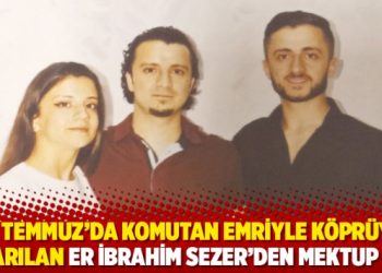 15 Temmuz&rsquo;da komutan emriyle k&ouml;pr&uuml;ye &ccedil;ıkarılan er İbrahim Sezer&rsquo;den mektup var