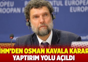 AİHM'den Osman Kavala kararı: Yaptırım yolu a&ccedil;ıldı