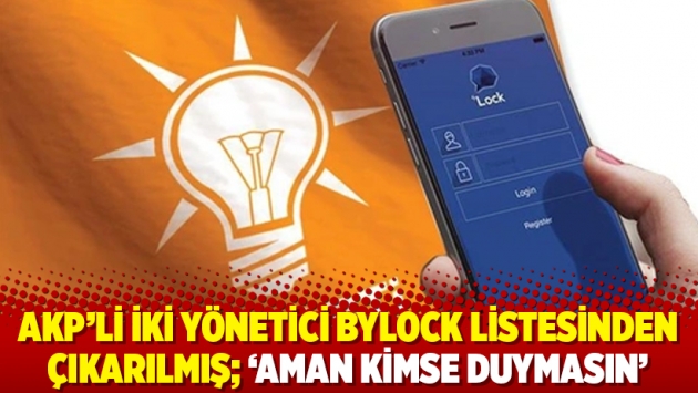 AKP’li iki yönetici Bylock listesinden çıkarılmış; ‘Aman kimse duymasın’