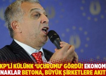 AKP'li K&uuml;l&uuml;nk 'u&ccedil;urumu' g&ouml;rd&uuml;! Paralar betona, holdinglere ve b&uuml;y&uuml;k şirketlere akıtıldı