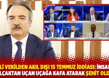 AKP'li vekilden akıl dışı 15 temmuz iddiası: İnsanlar al&ccedil;aktan u&ccedil;an u&ccedil;ağa kafa atarak şehit oldu