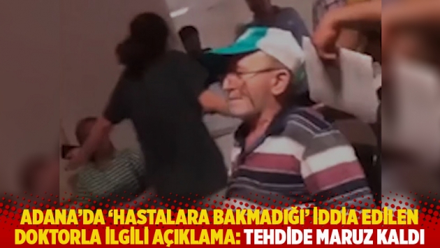 Adana’da ‘hastalara bakmadığı’ iddia edilen doktorla ilgili açıklama: Tehdide maruz kaldı