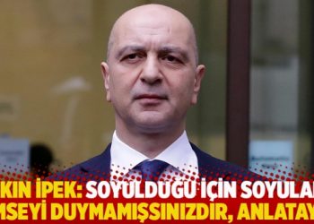 Akın İpek: Soyulduğu i&ccedil;in soyulan kimseyi duymamışsınızdır, anlatayım