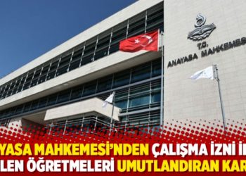 Anayasa Mahkemesi'nden &ccedil;alışma izni iptal edilen &ouml;ğretmeleri umutlandıran karar
