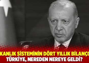 Başkanlık sisteminin d&ouml;rt yıllık bilan&ccedil;osu: T&uuml;rkiye, nereden nereye geldi?