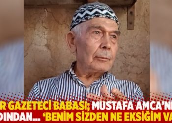 Bir gazeteci babası; Mustafa Amca&rsquo;nın ardından&hellip; 'Benim sizden ne eksiğim var!'