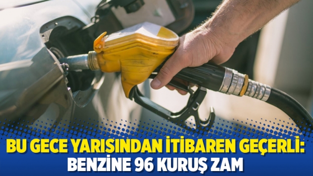 Bu gece yarısından itibaren geçerli: Benzine 96 kuruş zam