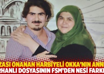 Cezası onanan Harbiyeli Burak Okka’nın annesi: Orhanlı dosyasının FSM'den nesi farklı?