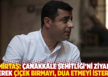 Demirtaş: &Ccedil;anakkale Şehitliği'ni ziyaret ederek &ccedil;i&ccedil;ek bırmayı, dua etmeyi isterim