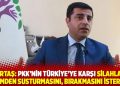 Demirtaş: PKK&rsquo;nin T&uuml;rkiye&rsquo;ye karşı silahlarını t&uuml;mden susturmasını, bırakmasını isterim