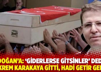 Erdoğan&rsquo;a: &lsquo;Giderlerse gitsinler&rsquo; dedin, Ekrem Karakaya gitti, hadi getir geri