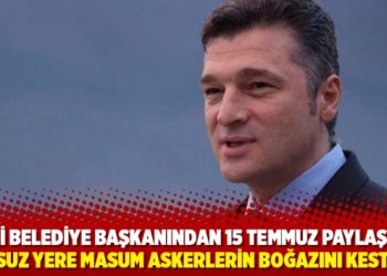 Eski belediye başkanından 15 Temmuz paylaşımı: Su&ccedil;suz yere masum askerlerin boğazını kestiniz