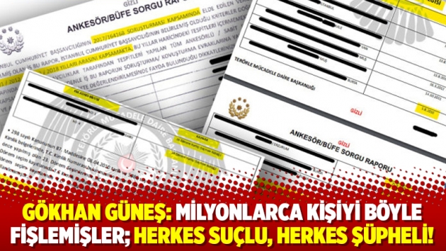 Gökhan Güneş: Milyonlarca kişiyi böyle fişlemişler; herkes suçlu, herkes şüpheli!