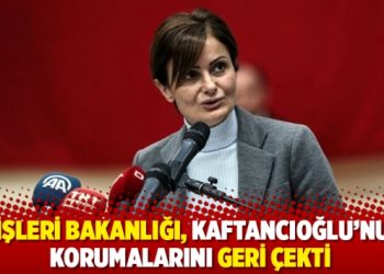 İ&ccedil;işleri Bakanlığı, Kaftancıoğlu&rsquo;nun korumalarını geri &ccedil;ekti