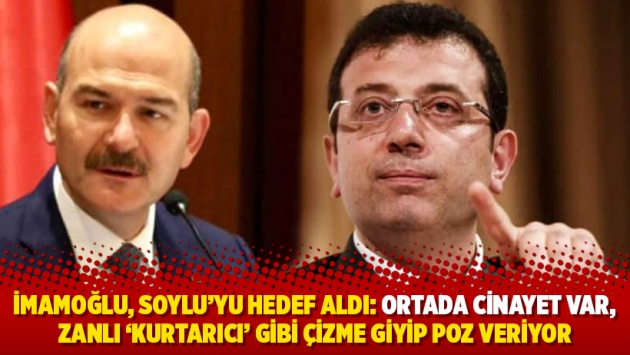 İmamoğlu, Soylu’yu hedef aldı: Ortada cinayet var, zanlı ‘kurtarıcı’ gibi çizme giyip poz veriyor