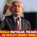 Kılıçdaroğlu: Mafyalar, yolsuzlar, 5’li çeteler... Bu devleti sizden temizleyeceğiz